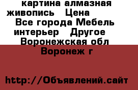 картина алмазная живопись › Цена ­ 2 000 - Все города Мебель, интерьер » Другое   . Воронежская обл.,Воронеж г.